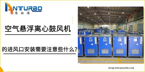 空氣懸浮離心鼓風(fēng)機(jī)的進(jìn)風(fēng)口安裝需要注意些什么？